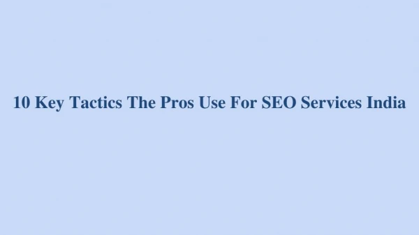 10 Key Tactics The Pros Use For SEO Services India