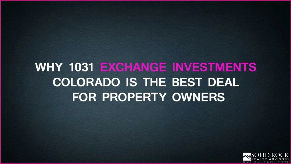 why 1031 exchange investments colorado is the best deal for property owners ppt