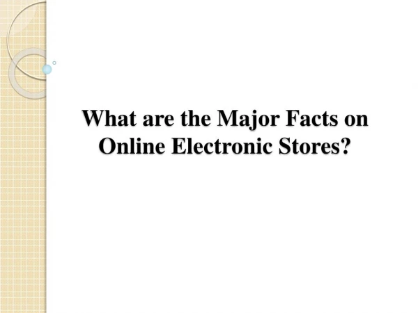 What are the Major Facts on Online Electronic Stores?