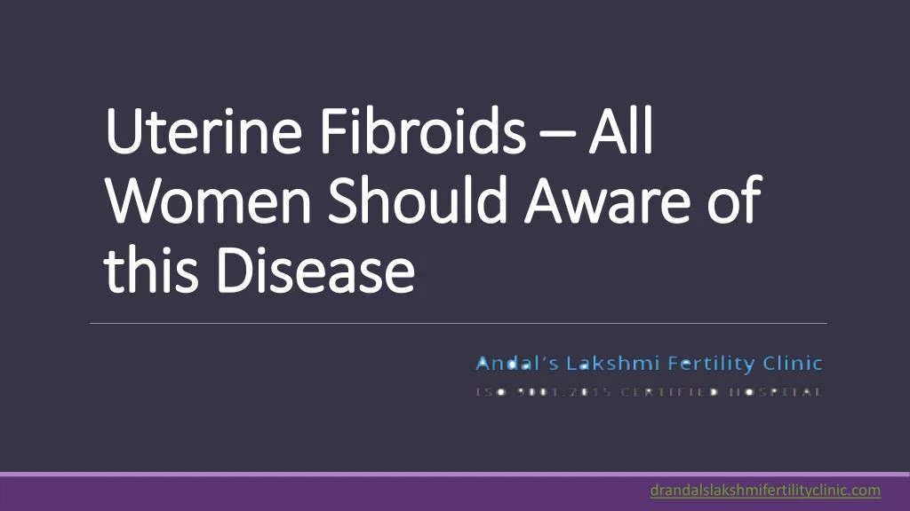 uterine fibroids all women should aware of this disease