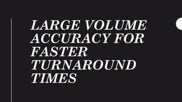 Large Volume Accuracy For Faster Turnaround Times