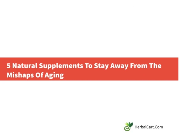 5 Natural Supplements To Stay Away From The Mishaps Of Aging