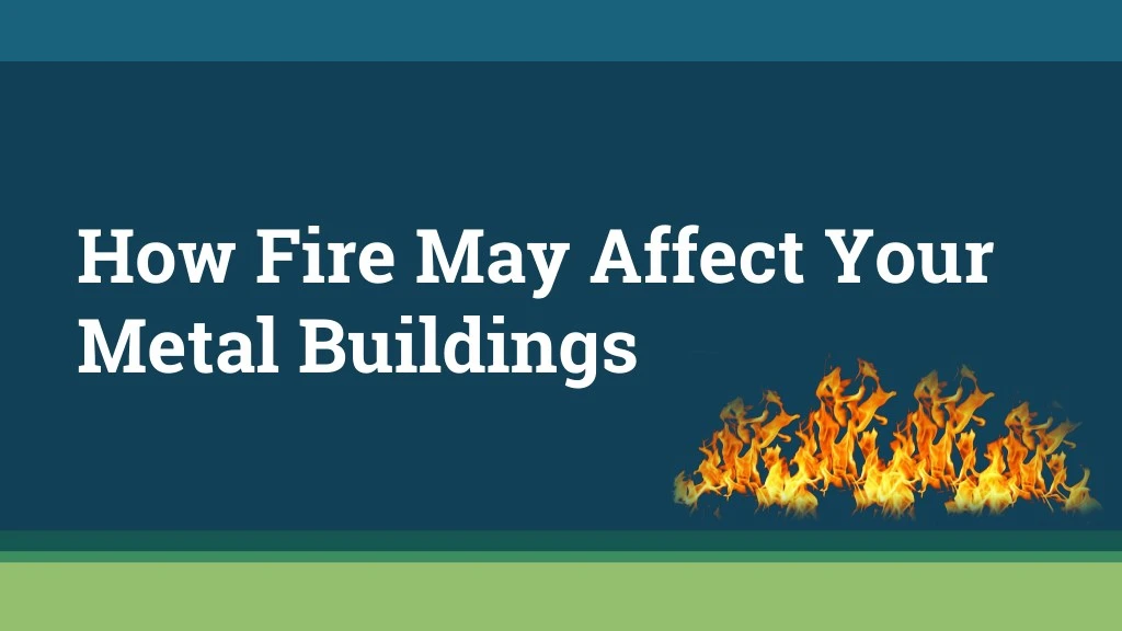 how fire may affect your metal buildings