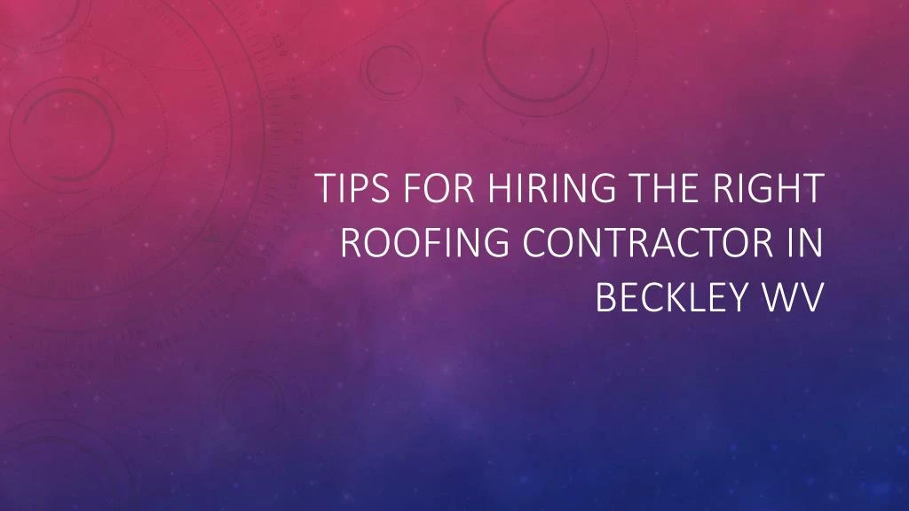 tips for hiring the right roofing contractor in beckley wv