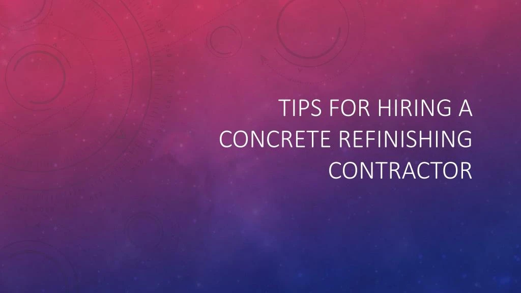 tips for hiring a concrete refinishing contractor