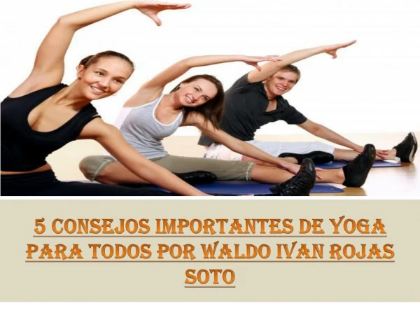 5 Consejos Importantes de Yoga para Todos por Waldo Ivan Rojas Soto