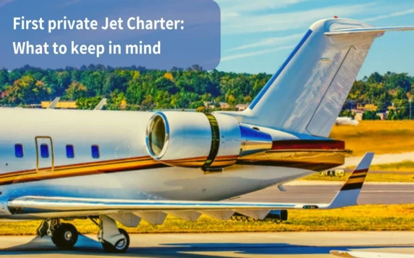 First Private Jet Charter: What To Keep In Mind