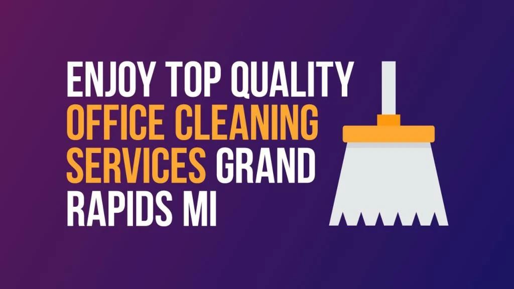 enjoy top quality office cleaning services grand rapids mi
