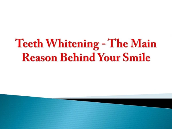 Teeth Whitening - The Main Reason Behind Your Smile