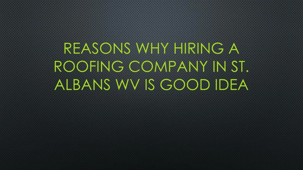 reasons why hiring a roofing company in st albans wv is good idea