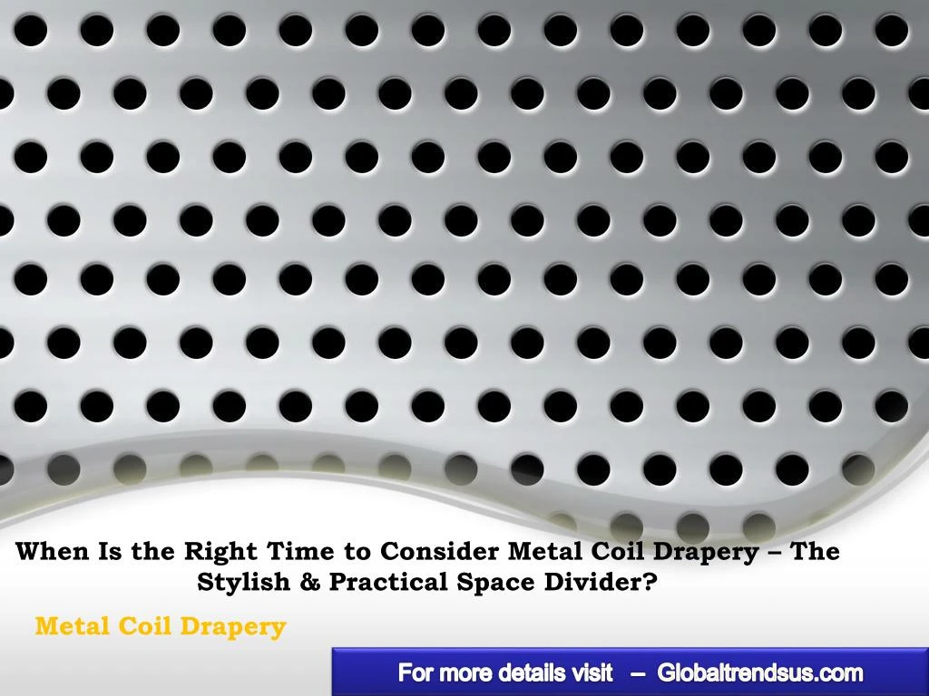 when is the right time to consider metal coil drapery the stylish practical space divider