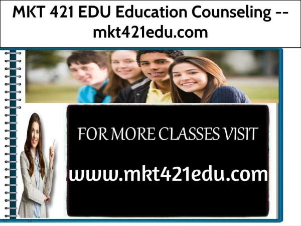 MKT 421 EDU Education Counseling -- mkt421edu.com