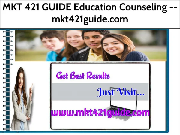 MKT 421 GUIDE Education Counseling -- mkt421guide.com