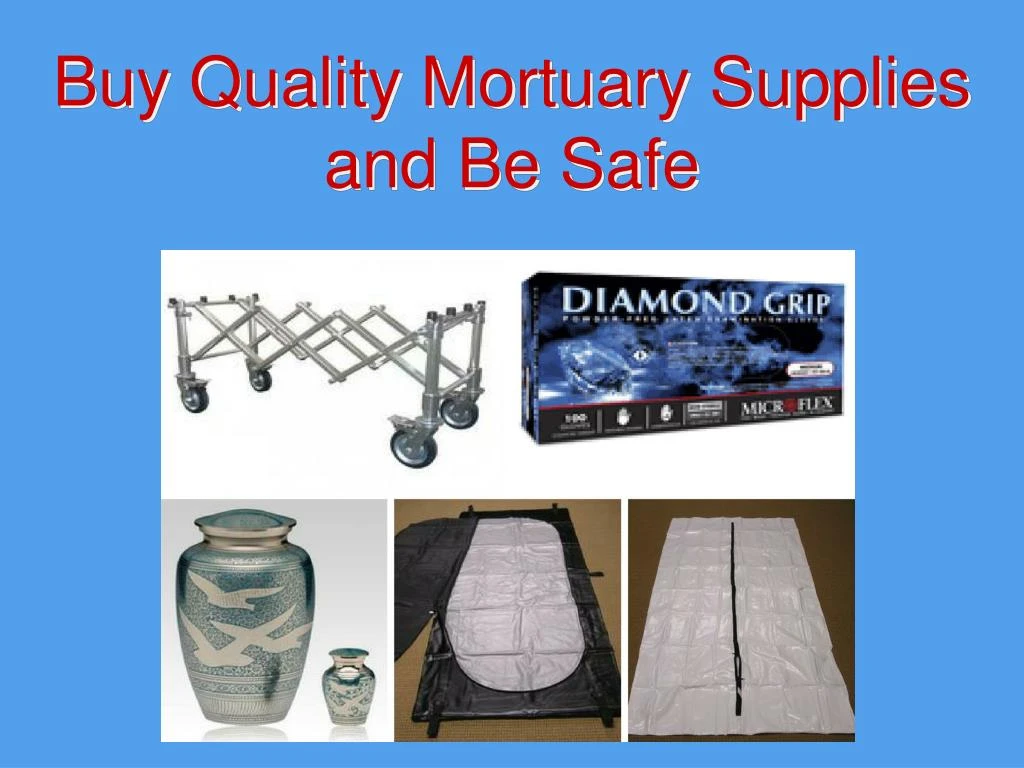 buy quality mortuary supplies and be safe