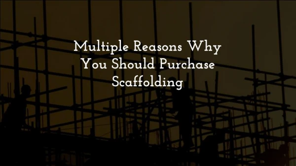 Multiple Reasons Why You Should Purchase Scaffolding