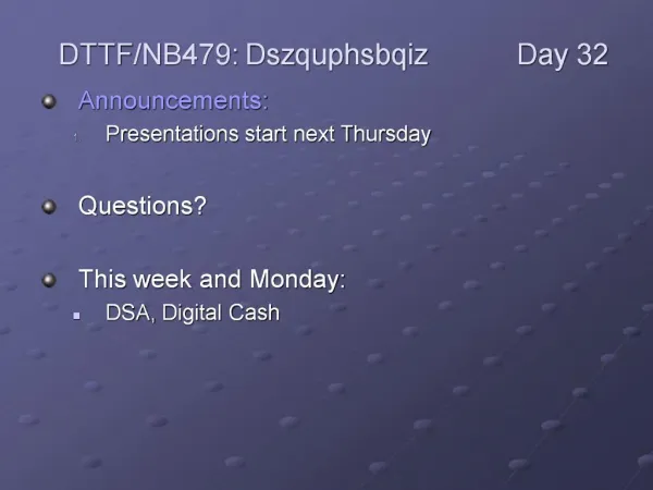 Announcements: Presentations start next Thursday Questions This week and Monday: DSA, Digital Cash