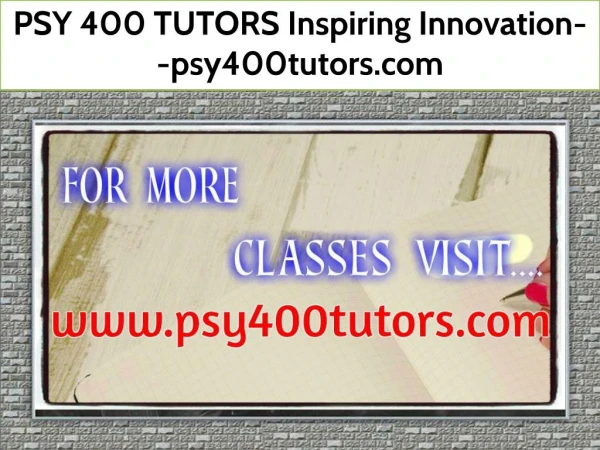 PSY 400 TUTORS Inspiring Innovation--psy400tutors.com