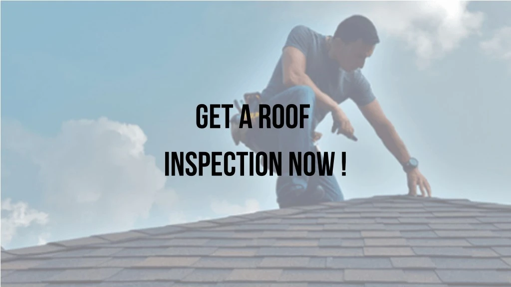 get a roof inspection now