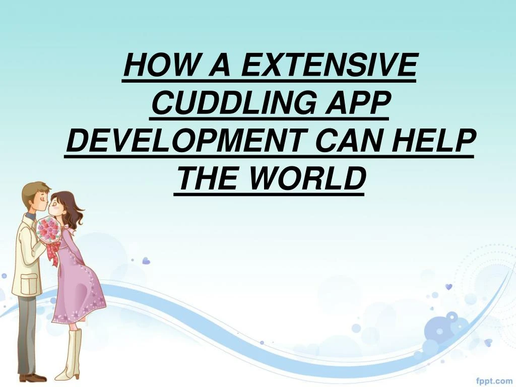 how a extensive cuddling app development can help the world