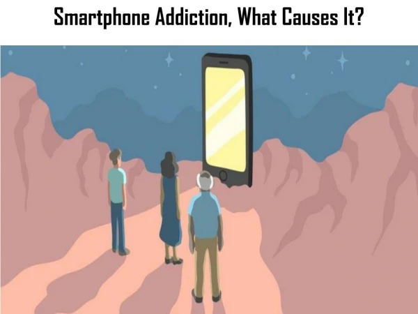 Smartphone Addiction, What Causes It?