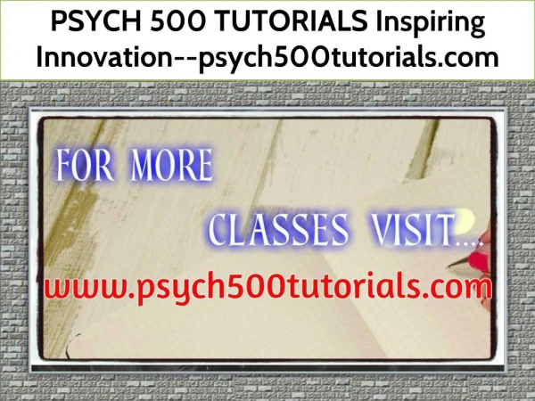 PSYCH 500 TUTORIALS Inspiring Innovation--psych500tutorials.com