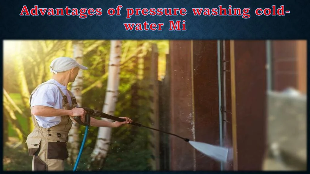 advantages of pressure washing cold water mi