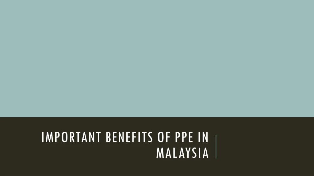 important benefits of ppe in malaysia