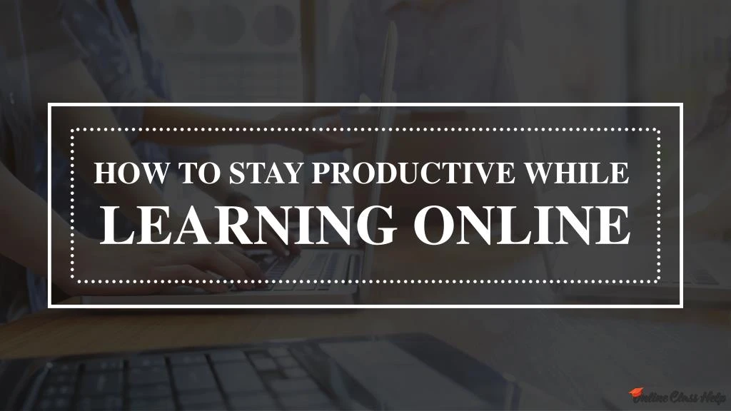 how to stay productive while learning online