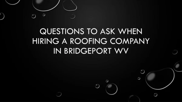 Questions To Ask When Hiring A Roofing Company In Bridgeport WV