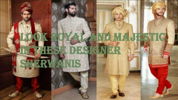 Look Royal and Majestic in these Designer Sherwanis