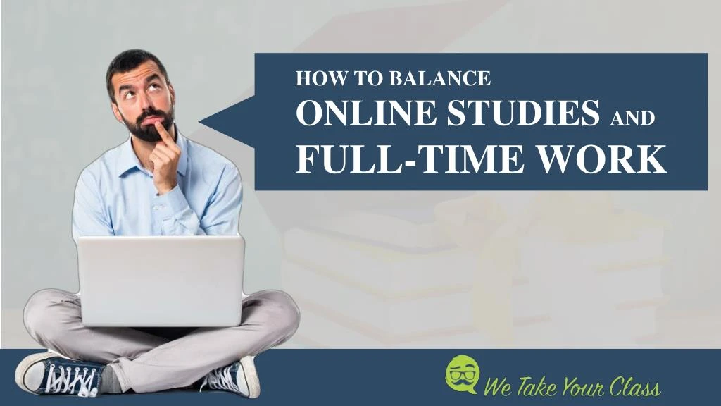 how to balance online studies and full time work