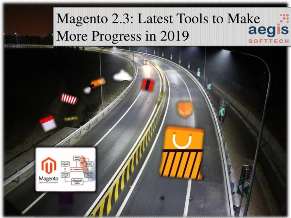 A Presentation to describe the Latest Tool of Magento 2.3 to progress your business in 2019