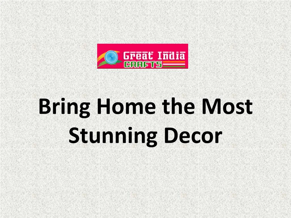 bring home the most stunning decor