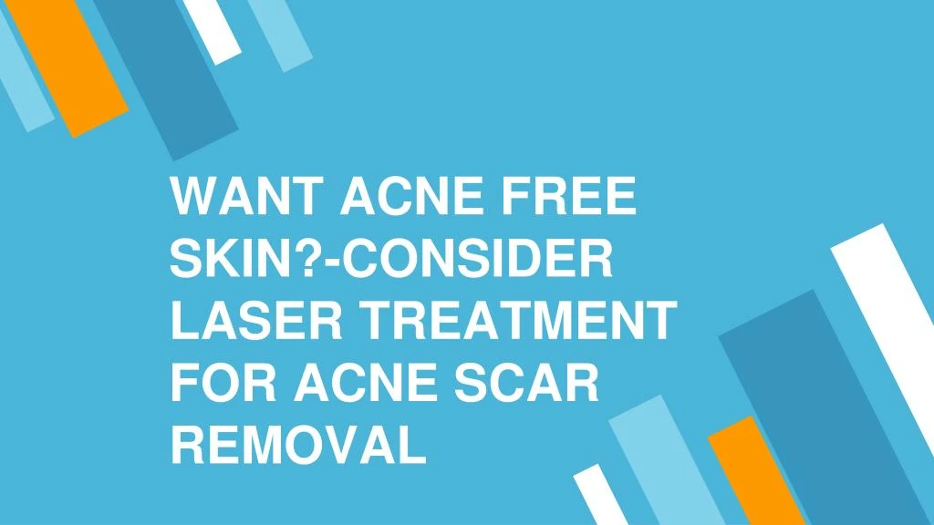 want acne free skin consider laser treatment for acne scar removal