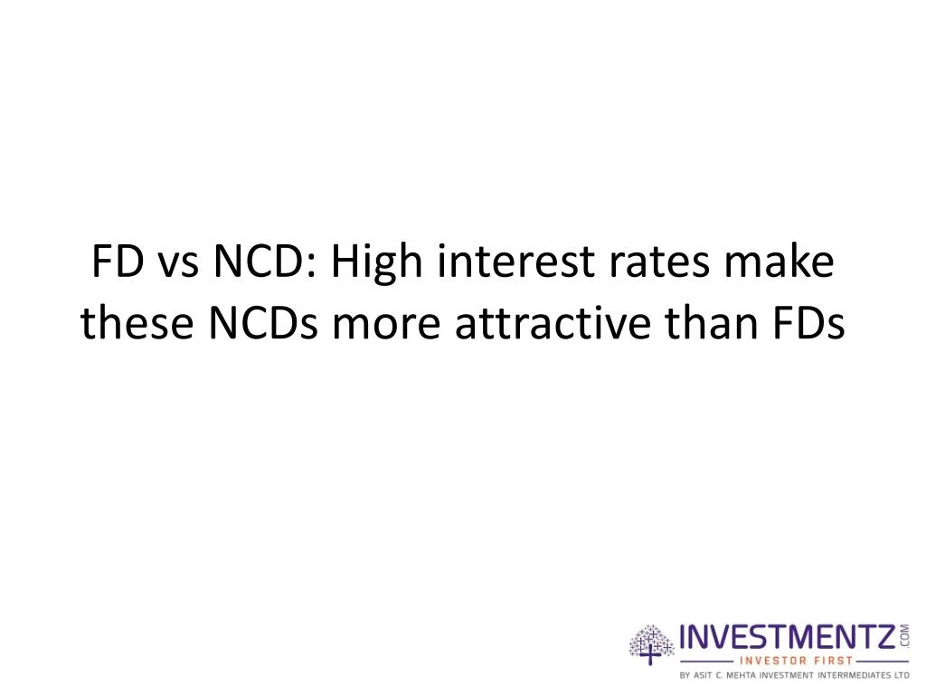 fd vs ncd high interest rates make these ncds more attractive than fds