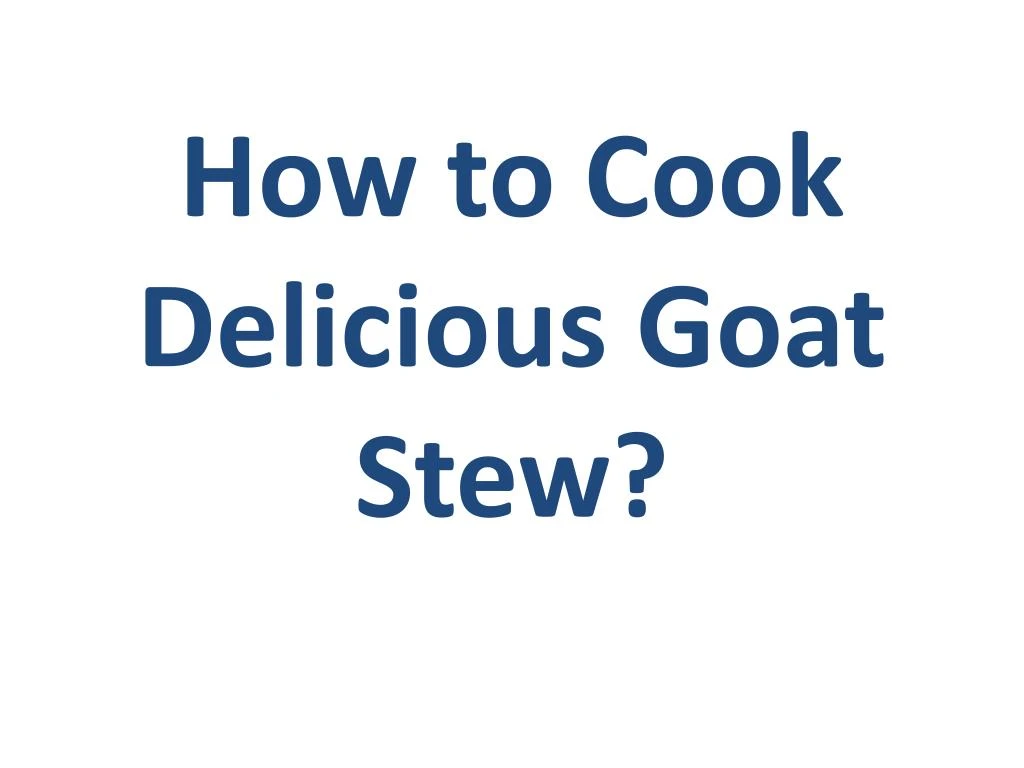 how to cook delicious goat stew