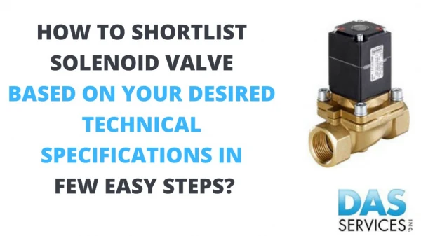 Follow These few Easy Steps to Shortlist Solenoid Valve based on Your Desired Technical Specifications.