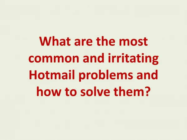 What are the most common and irritating Hotmail problems and how to solve them?