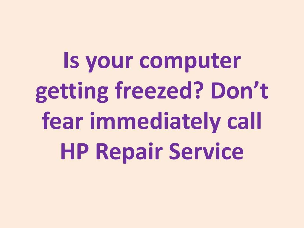 is your computer getting freezed don t fear immediately call hp repair service