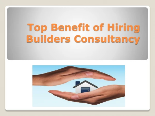 Top Benefit of Hiring Builders Consultancy