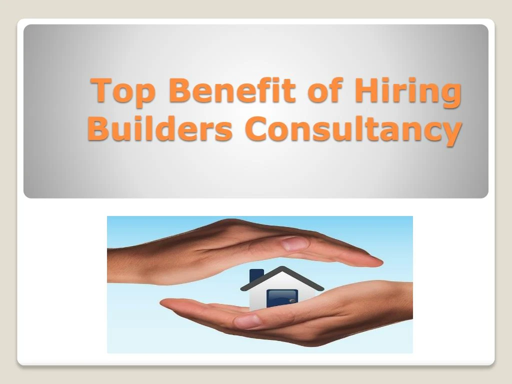 top benefit of hiring builders consultancy