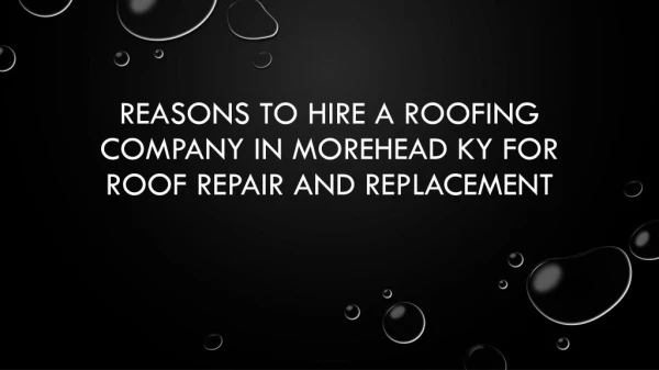 Reasons To Hire A Roofing Company In Morehead KY For Roof Repair And Replacement