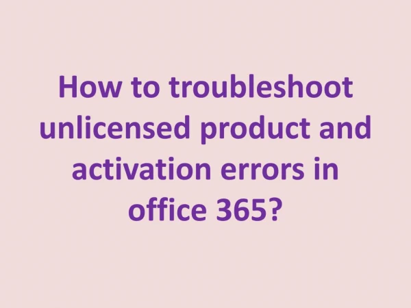 How to troubleshoot unlicensed product and activation errors in office 365?