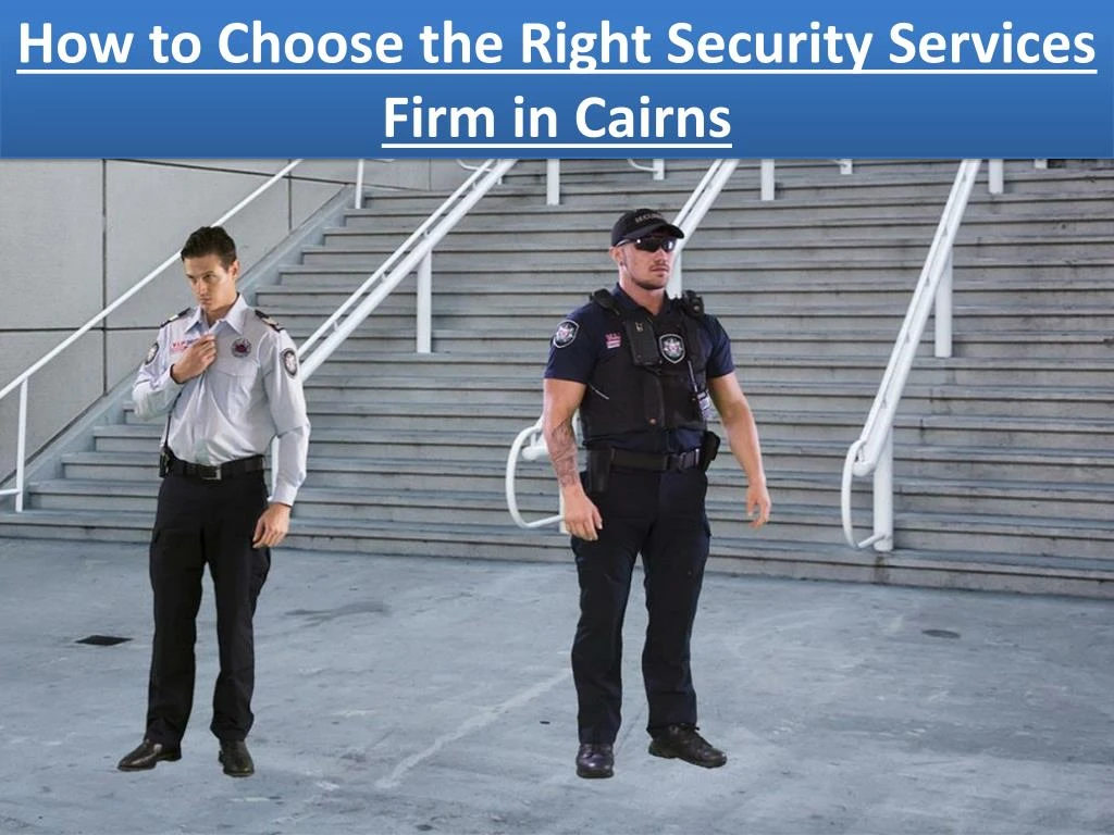 how to choose the right security services firm in cairns