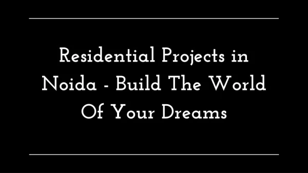 Residential Projects in Noida - Build The World Of Your Dreams