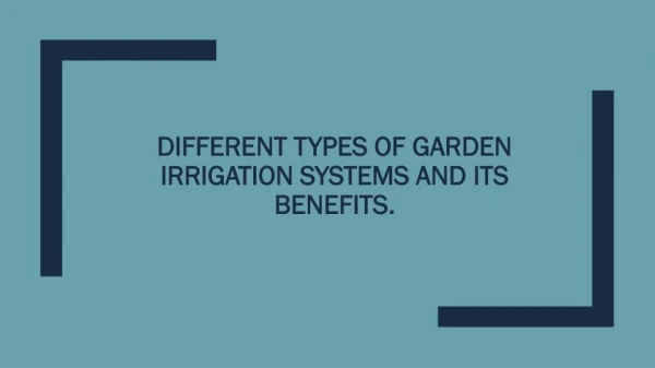 Different Types of Garden Irrigation Systems and Its Benefits.