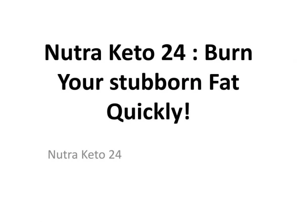 Nutra Keto 24 : Burn Your stubborn Fat Quickly!