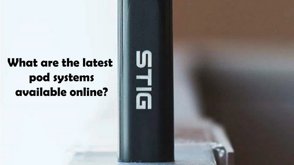 what are the latest pod systems available online