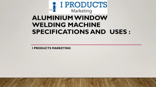 Aluminium Window Welding Machine specifications and uses : I products marketing