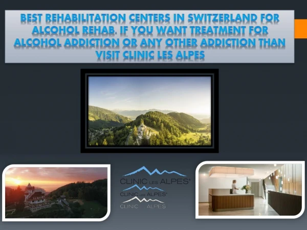 Best Rehabilitation Centers in Switzerland for alcohol rehab. If you want treatment for alcohol addiction or any other a